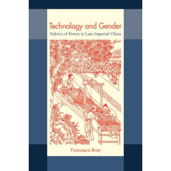 Technology and Gender: Fabrics of Power in Late Imperial China