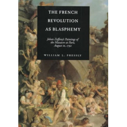 The French Revolution as Blasphemy: Johan Zoffany's Paintings of the Massacre at Paris, August 10, 1792