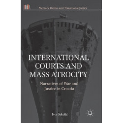 International Courts and Mass Atrocity: Narratives of War and Justice in Croatia