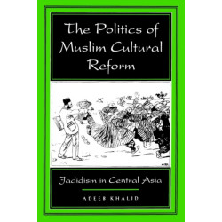 The Politics of Muslim Cultural Reform: Jadidism in Central Asia