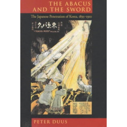 The Abacus and the Sword: The Japanese Penetration of Korea, 1895-1910