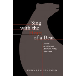 Sing with the Heart of a Bear: Fusions of Native and American Poetry, 1890-1999