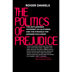 The Politics of Prejudice: The Anti-Japanese Movement in California and the Struggle for Japanese Exclusion