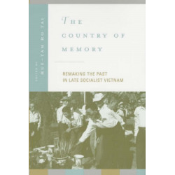 The Country of Memory: Remaking the Past in Late Socialist Vietnam