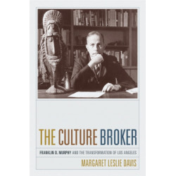 The Culture Broker: Franklin D. Murphy and the Transformation of Los Angeles