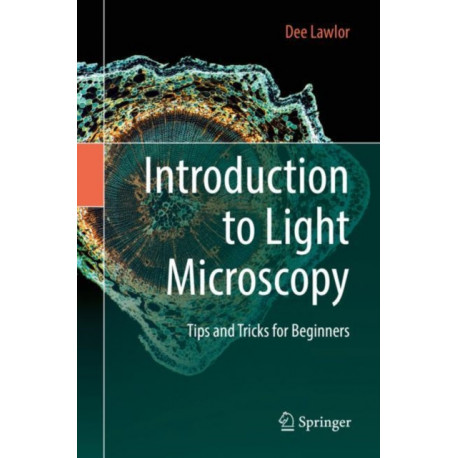 Introduction to Light Microscopy: Tips and Tricks for Beginners