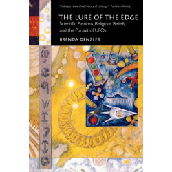 The Lure of the Edge: Scientific Passions, Religious Beliefs, and the Pursuit of UFOs
