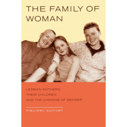 The Family of Woman: Lesbian Mothers, Their Children, and the Undoing of Gender