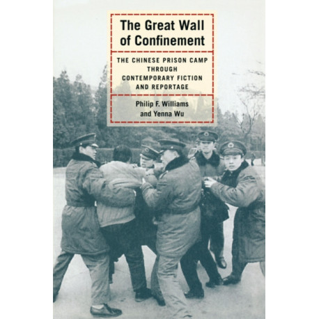 The Great Wall of Confinement: The Chinese Prison Camp through Contemporary Fiction and Reportage