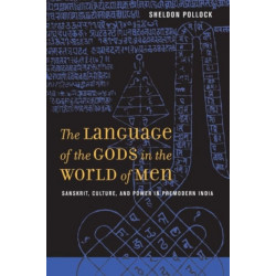 The Language of the Gods in the World of Men: Sanskrit, Culture, and Power in Premodern India