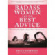 Badass Women Give the Best  Advice: Everything You Need to Know About Love and Life (Feminst Affirmation Book, Gift For Women, From the bestselling author of Badass Affirmations)