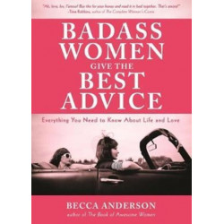 Badass Women Give the Best  Advice: Everything You Need to Know About Love and Life (Feminst Affirmation Book, Gift For Women, From the bestselling author of Badass Affirmations)