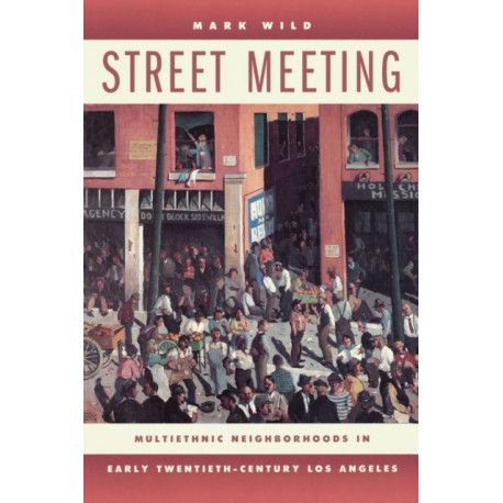 Street Meeting: Multiethnic Neighborhoods in Early Twentieth-Century Los Angeles