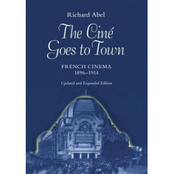 The Cine Goes to Town: French Cinema, 1896-1914, Updated and Expanded Edition