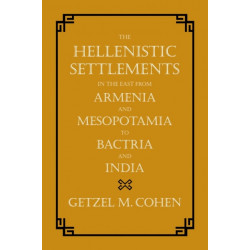The Hellenistic Settlements in the East from Armenia and Mesopotamia to Bactria and India
