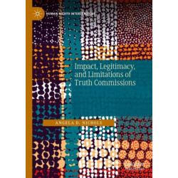 Impact, Legitimacy, and Limitations of Truth Commissions