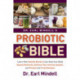 Dr. Earl Mindell's Probiotic Bible: Learn how healthy bacteria can help your body absorb nutrients, enhance your immune system, and prevent and treat diseases.