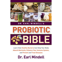 Dr. Earl Mindell's Probiotic Bible: Learn how healthy bacteria can help your body absorb nutrients, enhance your immune system, and prevent and treat diseases.