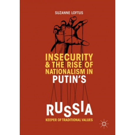 Insecurity & the Rise of Nationalism in Putin's Russia: Keeper of Traditional Values