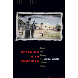 Speaking with Vampires: Rumor and History in Colonial Africa