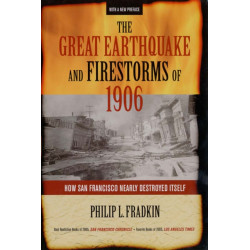 The Great Earthquake and Firestorms of 1906: How San Francisco Nearly Destroyed Itself