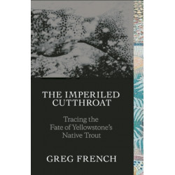 The Imperiled Cutthroat: Tracing the Fate of Yellowstone's Native Trout