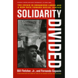 Solidarity Divided: The Crisis in Organized Labor and a New Path toward Social Justice