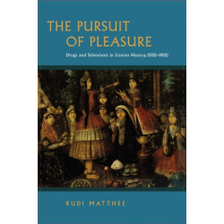 The Pursuit of Pleasure: Drugs and Stimulants in Iranian History, 1500-1900