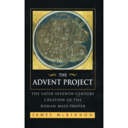 The Advent Project: The Later Seventh-Century Creation of the Roman Mass Proper
