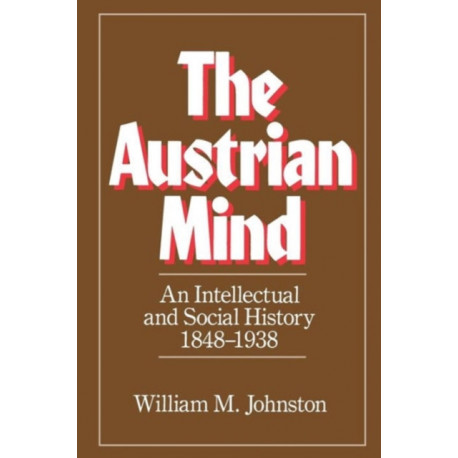 The Austrian Mind: An Intellectual and Social History, 1848-1938
