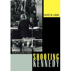 Shooting Kennedy: JFK and the Culture of Images