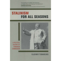 Stalinism for All Seasons: A Political History of Romanian Communism