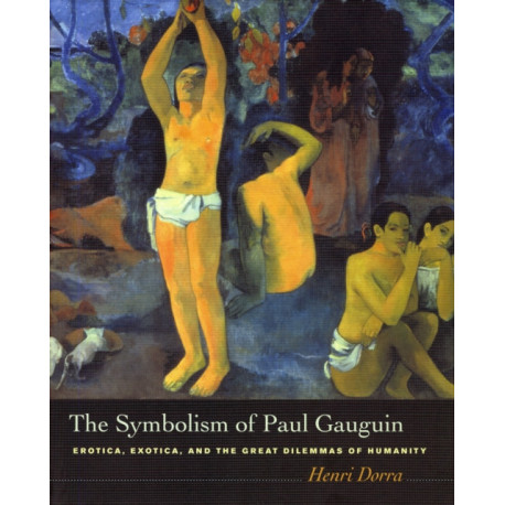 The Symbolism of Paul Gauguin: Erotica, Exotica, and the Great Dilemmas of Humanity