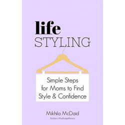 Life Styling: Simple Steps for Mums to Find  Style & Confidence (Gift for Mom, Parisian Chic, Italian Style Fashion Beauty)