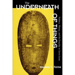 The Underneath of Things: Violence, History, and the Everyday in Sierra Leone