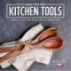 Make Your Own Kitchen Tools: Simple Woodworking Projects for Everyday Use