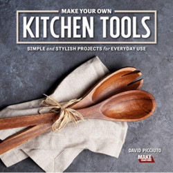 Make Your Own Kitchen Tools: Simple Woodworking Projects for Everyday Use