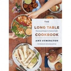 The Long Table Cookbook: Plant-based Recipes for Optimal Health