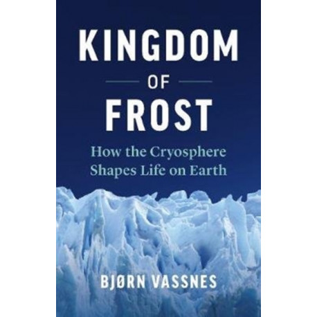 Kingdom of Frost: How the Cryosphere Shapes Life on Earth