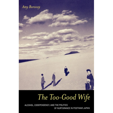 The Too-Good Wife: Alcohol, Codependency, and the Politics of Nurturance in Postwar Japan