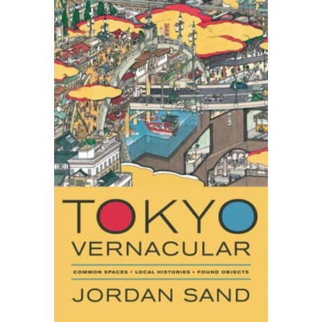 Tokyo Vernacular: Common Spaces, Local Histories, Found Objects