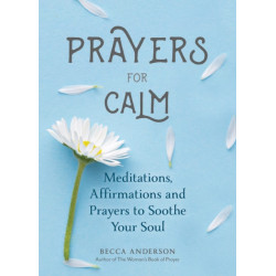 Prayers for Calm: Meditations Affirmations and Prayers to Soothe Your Soul (Healing Prayer, Spiritual Wellness, Prayer Book)