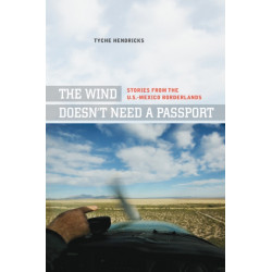 The Wind Doesn't Need a Passport: Stories from the U.S.-Mexico Borderlands