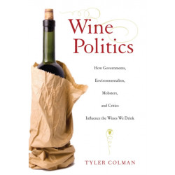 Wine Politics: How Governments, Environmentalists, Mobsters, and Critics Influence the Wines We Drink
