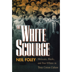 The White Scourge: Mexicans, Blacks, and Poor Whites in Texas Cotton Culture