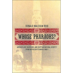Whose Pharaohs?: Archaeology, Museums, and Egyptian National Identity from Napoleon to World War I