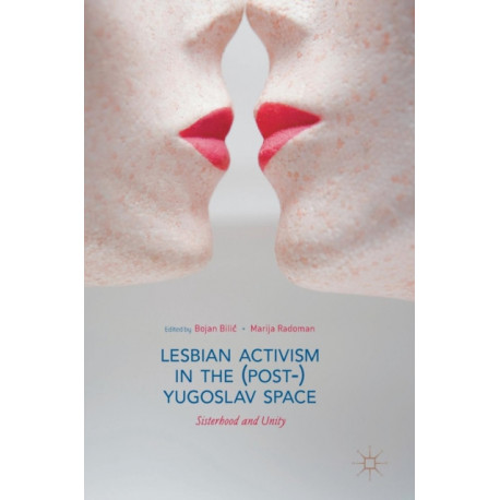 Lesbian Activism in the (Post-)Yugoslav Space: Sisterhood and Unity