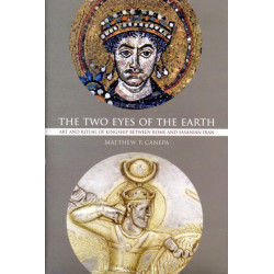 The Two Eyes of the Earth: Art and Ritual of Kingship between Rome and Sasanian Iran