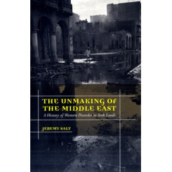 The Unmaking of the Middle East: A History of Western Disorder in Arab Lands