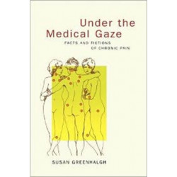 Under the Medical Gaze: Facts and Fictions of Chronic Pain